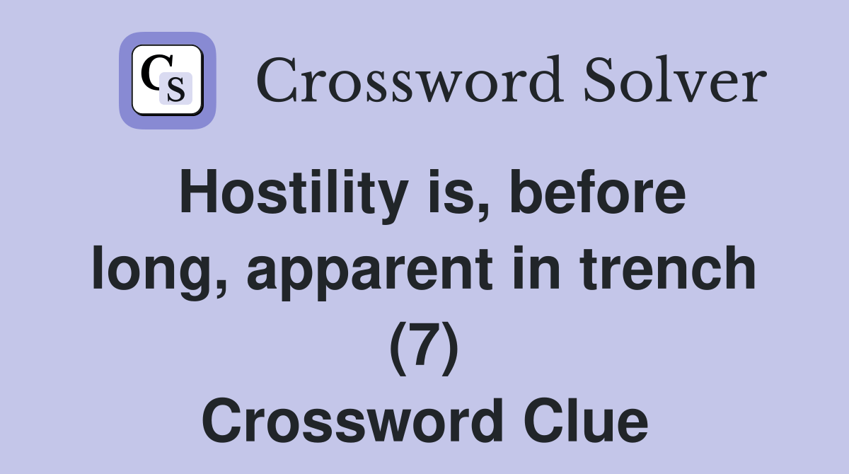 Hostility is, before long, apparent in trench (7) - Crossword Clue